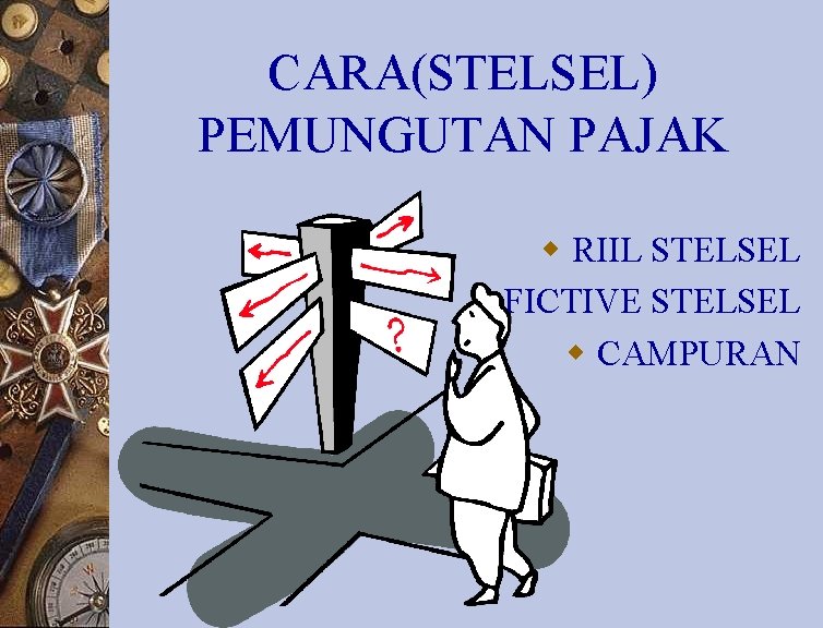 CARA(STELSEL) PEMUNGUTAN PAJAK w RIIL STELSEL w FICTIVE STELSEL w CAMPURAN 