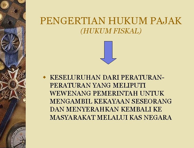 PENGERTIAN HUKUM PAJAK (HUKUM FISKAL) w KESELURUHAN DARI PERATURAN YANG MELIPUTI WEWENANG PEMERINTAH UNTUK