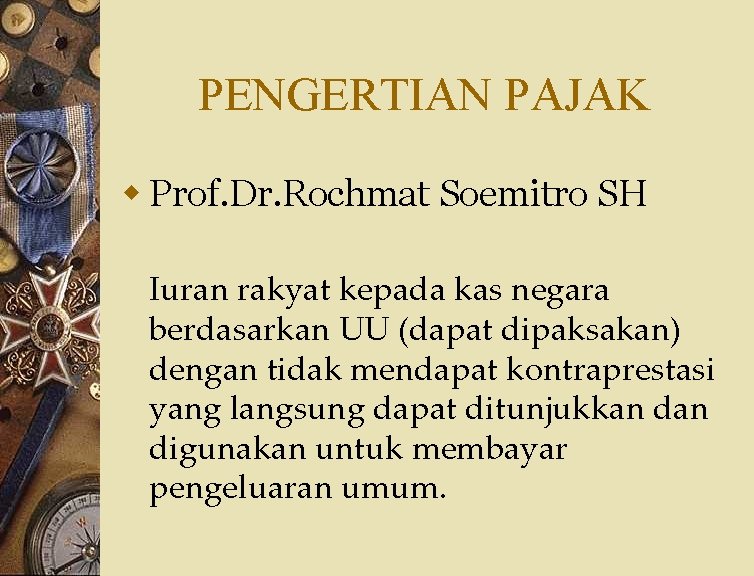 PENGERTIAN PAJAK w Prof. Dr. Rochmat Soemitro SH Iuran rakyat kepada kas negara berdasarkan