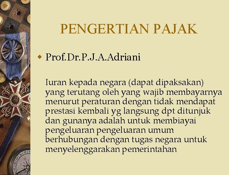 PENGERTIAN PAJAK w Prof. Dr. P. J. A. Adriani Iuran kepada negara (dapat dipaksakan)