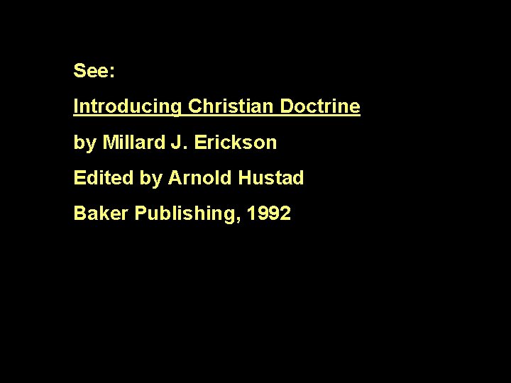 See: Introducing Christian Doctrine by Millard J. Erickson Edited by Arnold Hustad Baker Publishing,