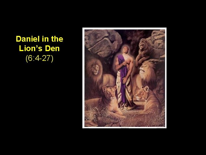 Daniel in the Lion’s Den (6: 4 -27) 