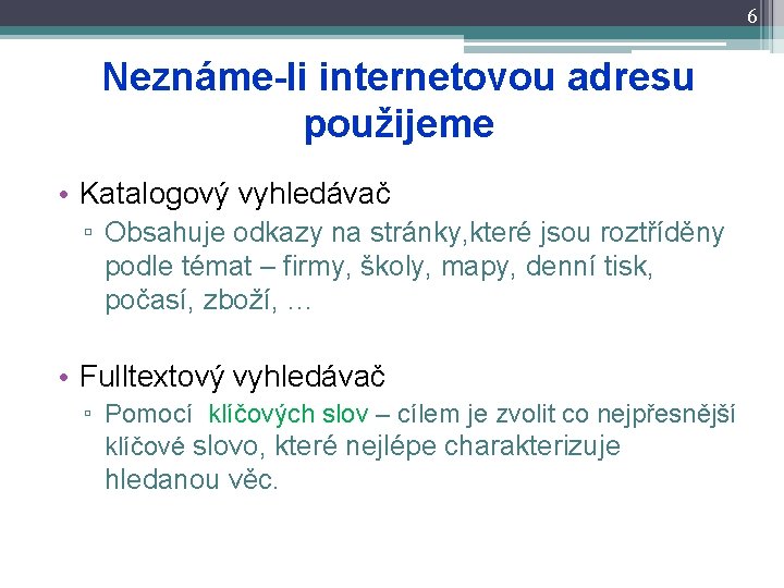 6 Neznáme-li internetovou adresu použijeme • Katalogový vyhledávač ▫ Obsahuje odkazy na stránky, které