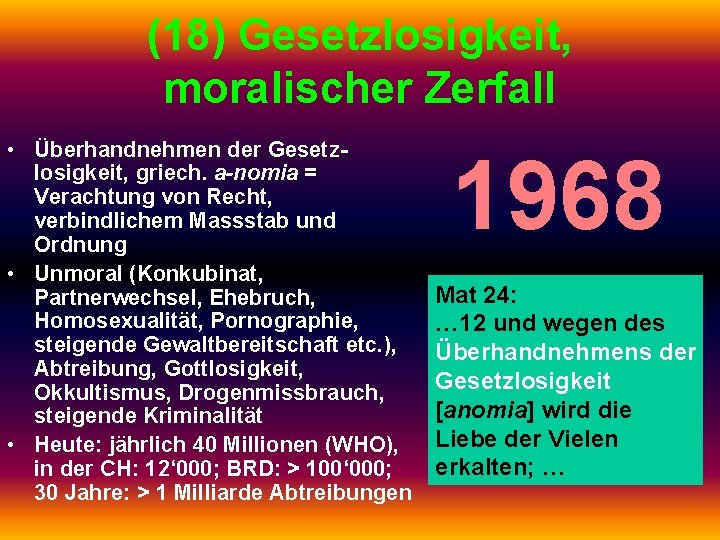 (18) Gesetzlosigkeit, moralischer Zerfall • Überhandnehmen der Gesetzlosigkeit, griech. a-nomia = Verachtung von Recht,