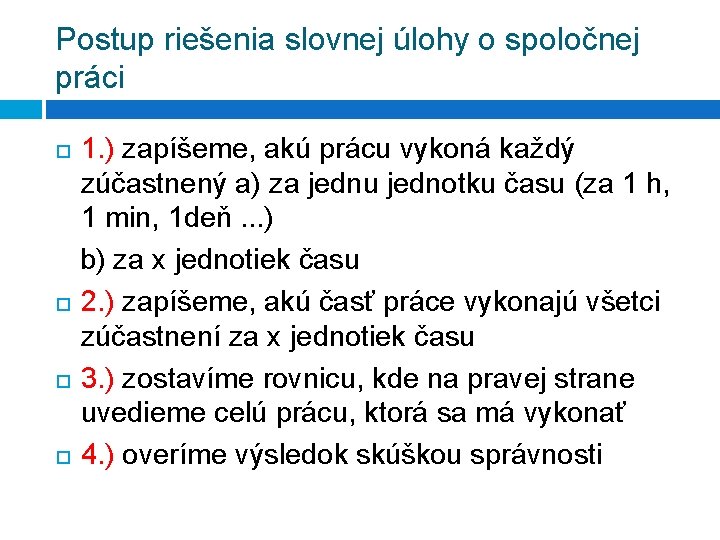 Postup riešenia slovnej úlohy o spoločnej práci 1. ) zapíšeme, akú prácu vykoná každý