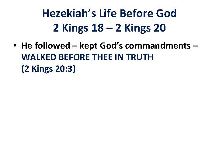 Hezekiah’s Life Before God 2 Kings 18 – 2 Kings 20 • He followed