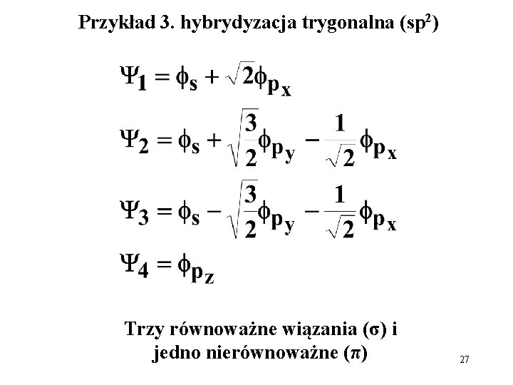 Przykład 3. hybrydyzacja trygonalna (sp 2) Trzy równoważne wiązania (σ) i jedno nierównoważne (π)
