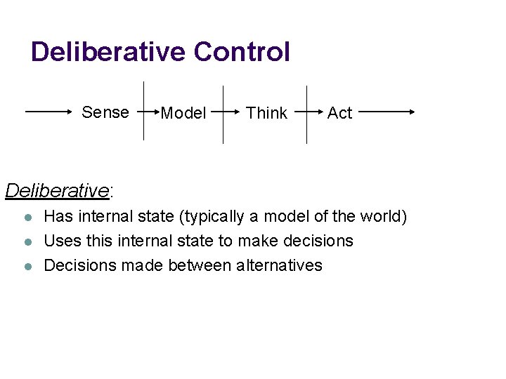 Deliberative Control Sense Model Think Act Deliberative: l l l Has internal state (typically Deliberative Control Sense Model Think Act Deliberative: l l l Has internal state (typically