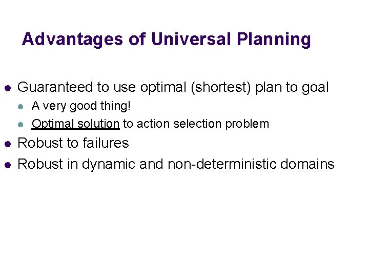 Advantages of Universal Planning l Guaranteed to use optimal (shortest) plan to goal l Advantages of Universal Planning l Guaranteed to use optimal (shortest) plan to goal l