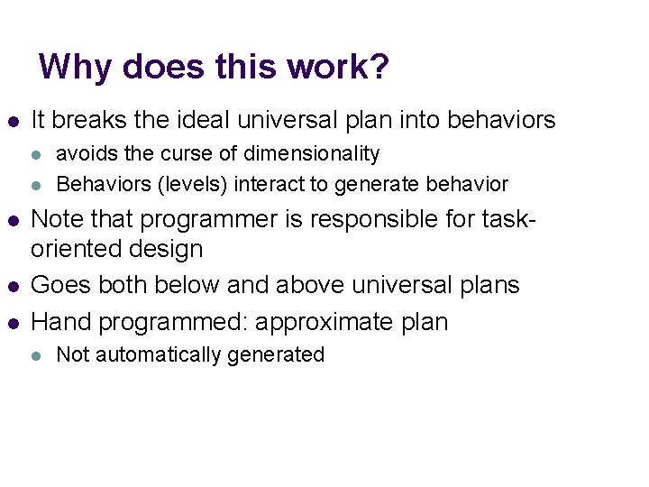 Why does this work? l It breaks the ideal universal plan into behaviors l Why does this work? l It breaks the ideal universal plan into behaviors l