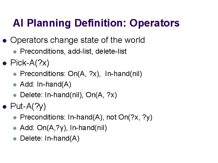 AI Planning Definition: Operators l Operators change state of the world l l Pick-A(? AI Planning Definition: Operators l Operators change state of the world l l Pick-A(?