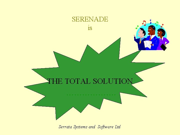 SERENADE is THE TOTAL SOLUTION ………………. Serrata Systems and Software Ltd 
