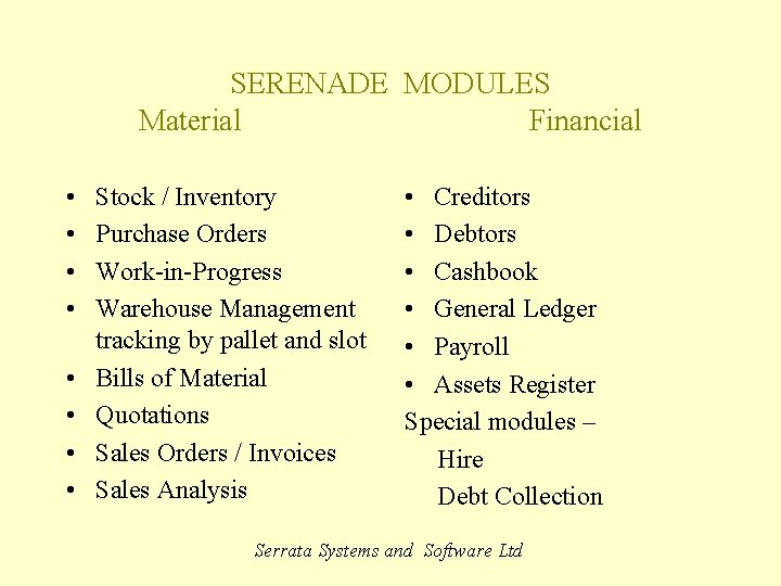 SERENADE MODULES Material Financial • • Stock / Inventory Purchase Orders Work-in-Progress Warehouse Management