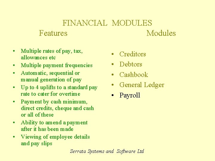 FINANCIAL MODULES Features Modules • Multiple rates of pay, tax, allowances etc • Multiple