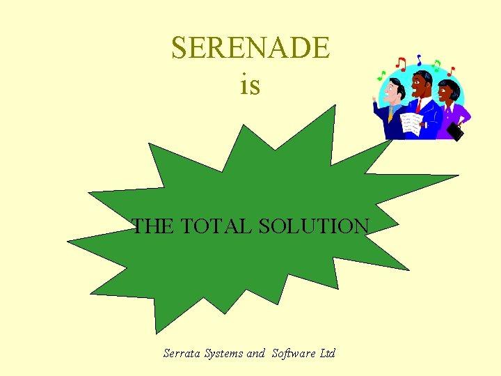 SERENADE is THE TOTAL SOLUTION ………………… Serrata Systems and Software Ltd 