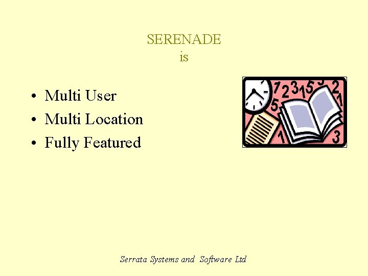 SERENADE is • Multi User • Multi Location • Fully Featured Serrata Systems and