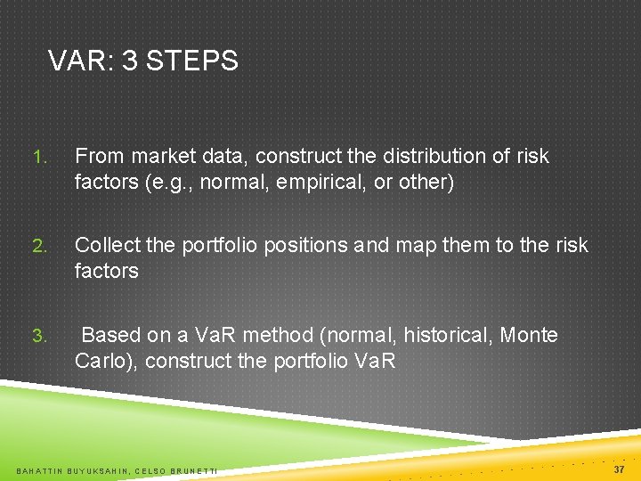 VAR: 3 STEPS 1. From market data, construct the distribution of risk factors (e.