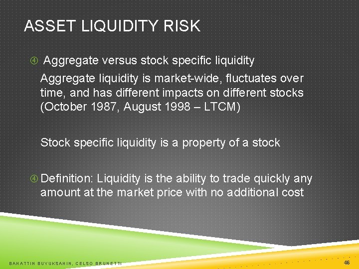 ASSET LIQUIDITY RISK Aggregate versus stock specific liquidity Aggregate liquidity is market-wide, fluctuates over