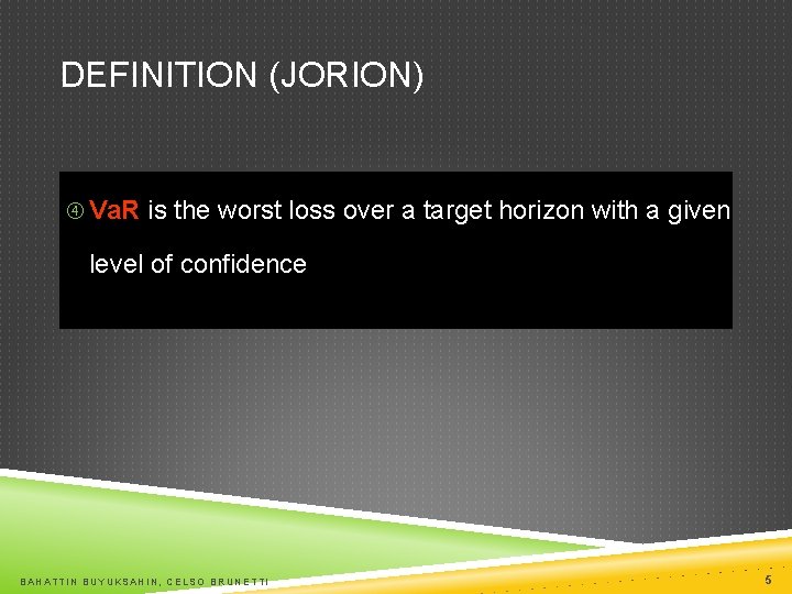 DEFINITION (JORION) Va. R is the worst loss over a target horizon with a