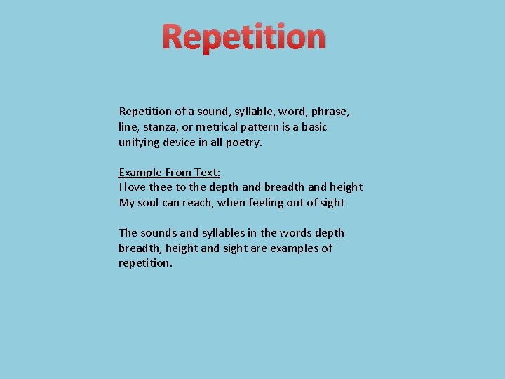 Repetition of a sound, syllable, word, phrase, line, stanza, or metrical pattern is a
