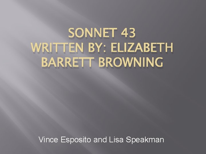 SONNET 43 WRITTEN BY: ELIZABETH BARRETT BROWNING Vince Esposito and Lisa Speakman 