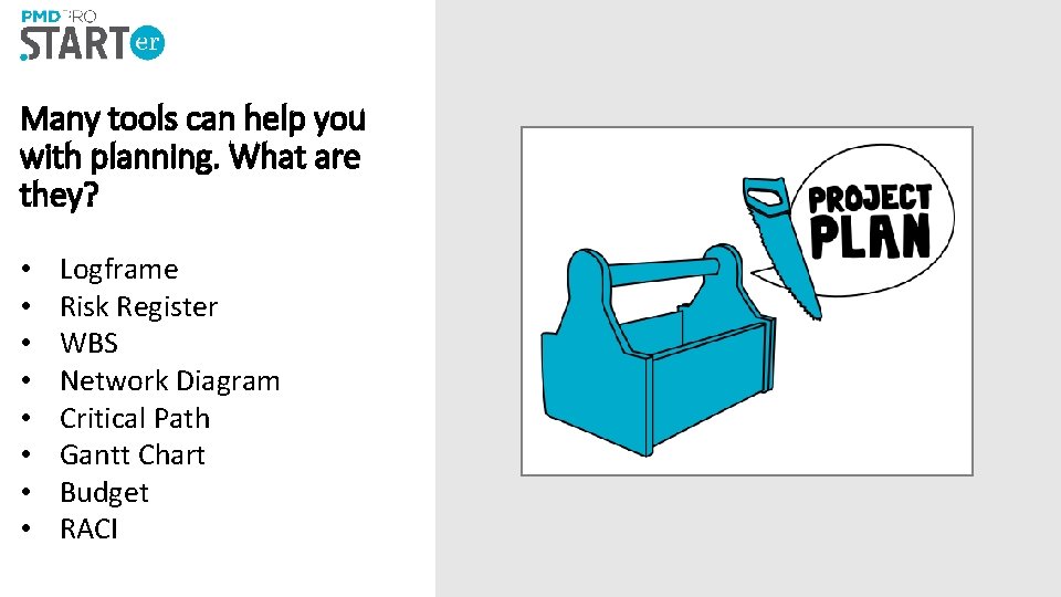 Many tools can help you with planning. What are they? • • Logframe Risk