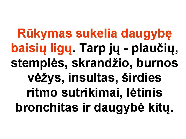 Rūkymas sukelia daugybę baisių ligų. Tarp jų - plaučių, stemplės, skrandžio, burnos vėžys, insultas,