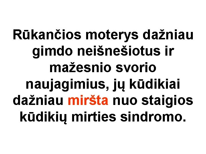 Rūkančios moterys dažniau gimdo neišnešiotus ir mažesnio svorio naujagimius, jų kūdikiai dažniau miršta nuo