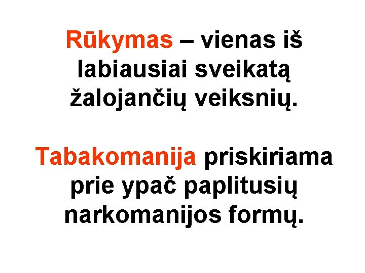 Rūkymas – vienas iš labiausiai sveikatą žalojančių veiksnių. Tabakomanija priskiriama prie ypač paplitusių narkomanijos