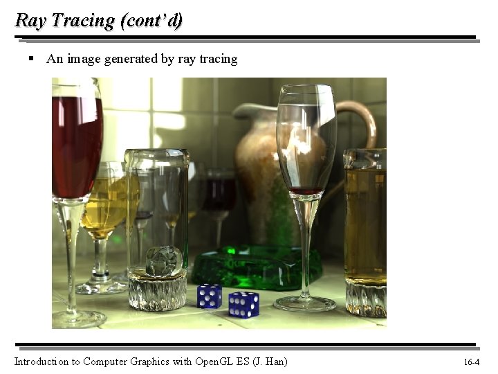 Ray Tracing (cont’d) § An image generated by ray tracing Introduction to Computer Graphics