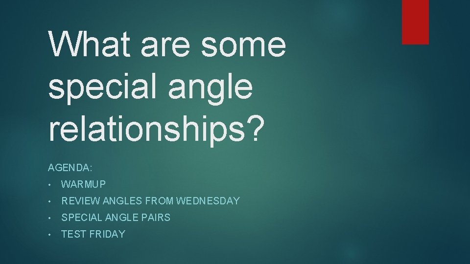 What are some special angle relationships? AGENDA: • WARMUP • REVIEW ANGLES FROM WEDNESDAY