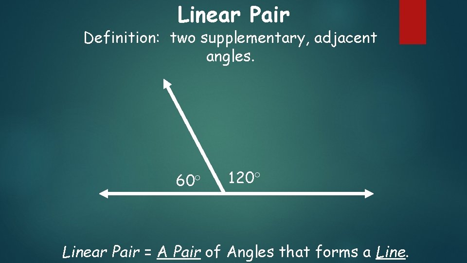 Linear Pair Definition: two supplementary, adjacent angles. 60 120 Linear Pair = A Pair