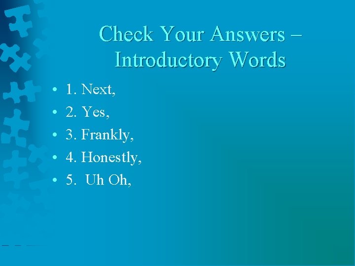 Check Your Answers – Introductory Words • • • 1. Next, 2. Yes, 3.