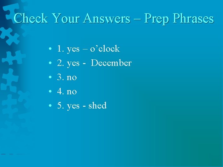 Check Your Answers – Prep Phrases • • • 1. yes – o’clock 2.