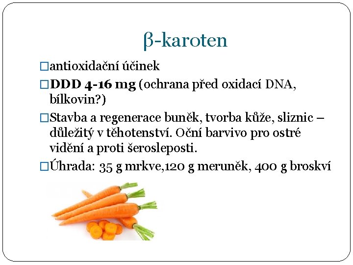 β-karoten �antioxidační účinek �DDD 4 -16 mg (ochrana před oxidací DNA, bílkovin? ) �Stavba