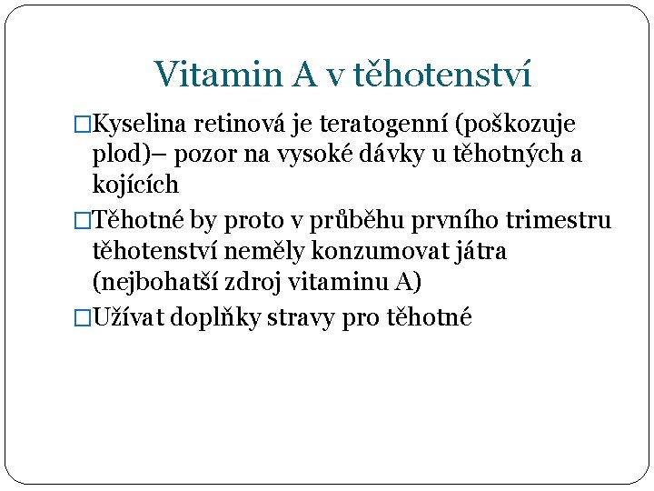 Vitamin A v těhotenství �Kyselina retinová je teratogenní (poškozuje plod)– pozor na vysoké dávky
