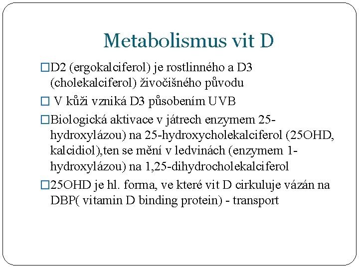 Metabolismus vit D �D 2 (ergokalciferol) je rostlinného a D 3 (cholekalciferol) živočišného původu