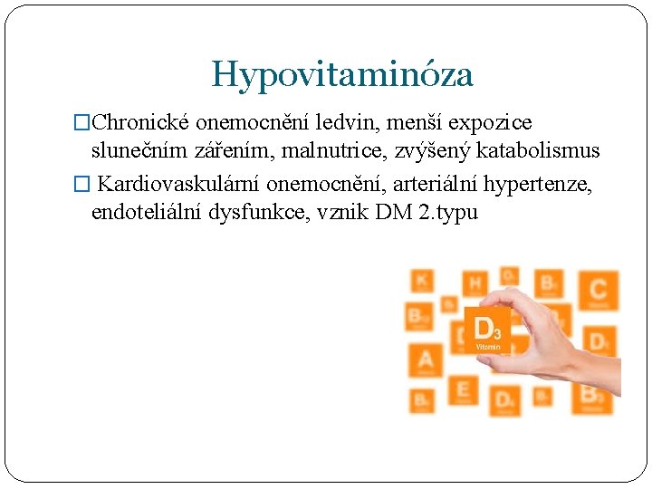 Hypovitaminóza �Chronické onemocnění ledvin, menší expozice slunečním zářením, malnutrice, zvýšený katabolismus � Kardiovaskulární onemocnění,