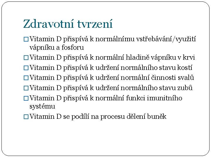 Zdravotní tvrzení � Vitamin D přispívá k normálnímu vstřebávání/využití vápníku a fosforu � Vitamin