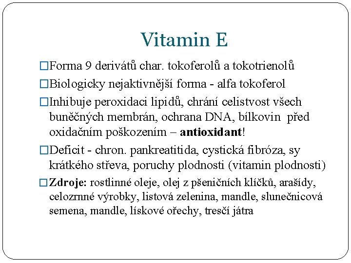 Vitamin E �Forma 9 derivátů char. tokoferolů a tokotrienolů �Biologicky nejaktivnější forma - alfa