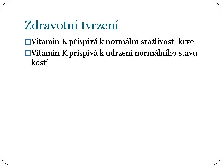 Zdravotní tvrzení �Vitamin K přispívá k normální srážlivosti krve �Vitamin K přispívá k udržení