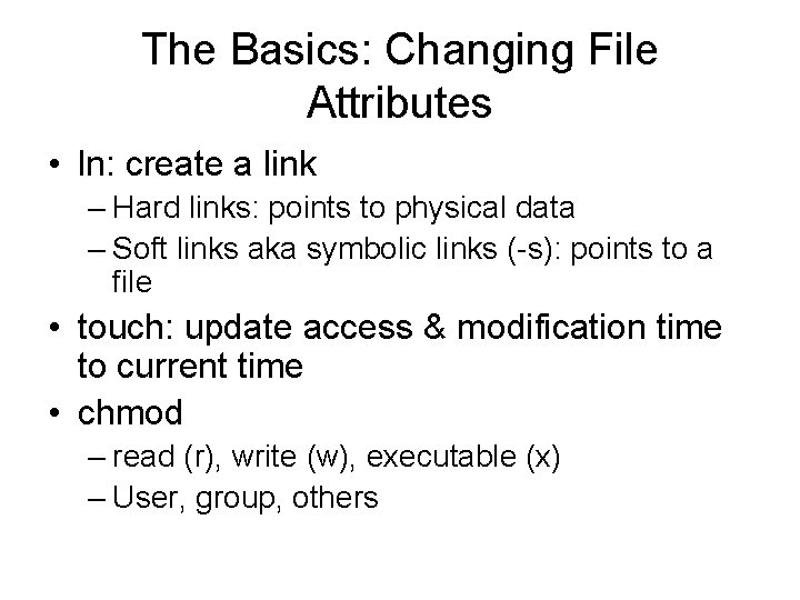 The Basics: Changing File Attributes • ln: create a link – Hard links: points