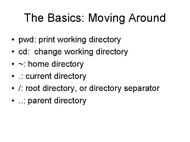 The Basics: Moving Around • • • pwd: print working directory cd: change working