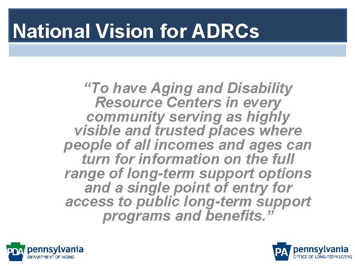 National Vision for ADRCs “To have Aging and Disability Resource Centers in every community