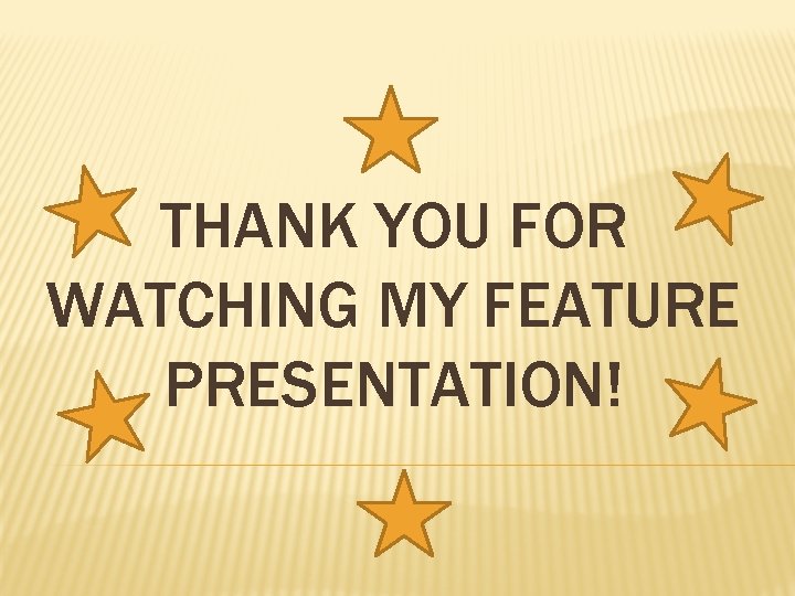 THANK YOU FOR WATCHING MY FEATURE PRESENTATION! 