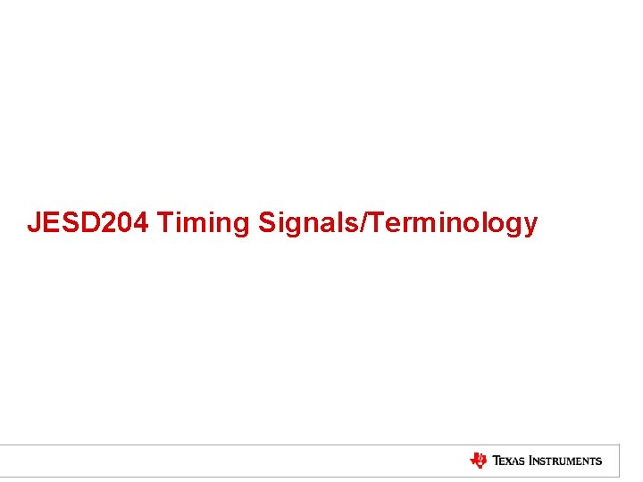 JESD 204 Timing Signals/Terminology TI Information – NDA Required 