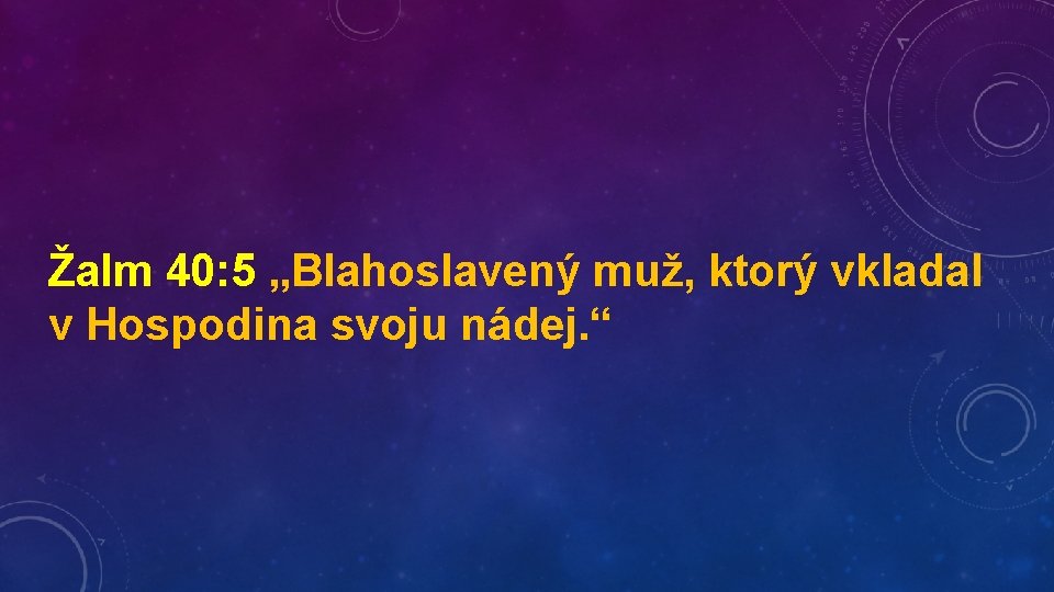 Žalm 40: 5 „Blahoslavený muž, ktorý vkladal v Hospodina svoju nádej. “ 