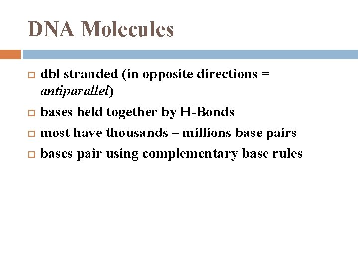 DNA Molecules dbl stranded (in opposite directions = antiparallel) bases held together by H-Bonds