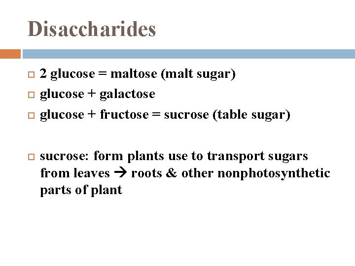 Disaccharides 2 glucose = maltose (malt sugar) glucose + galactose glucose + fructose =