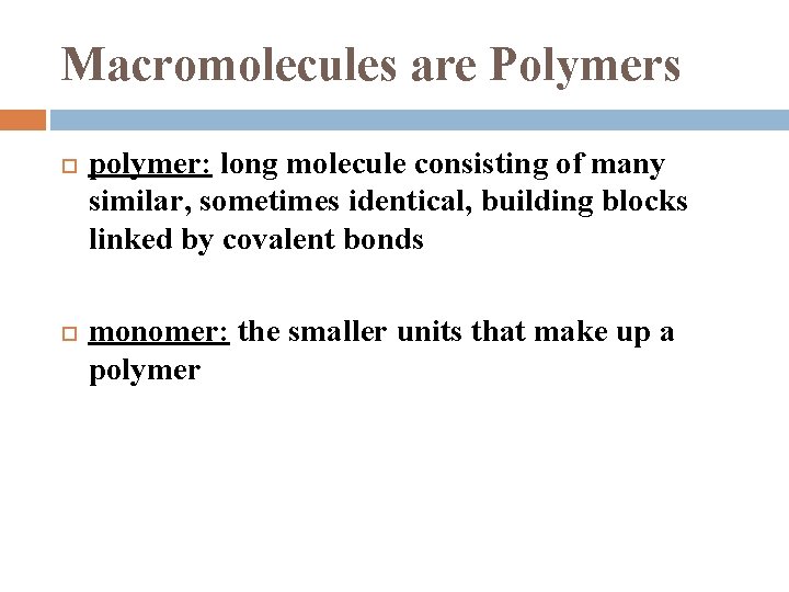 Macromolecules are Polymers polymer: long molecule consisting of many similar, sometimes identical, building blocks